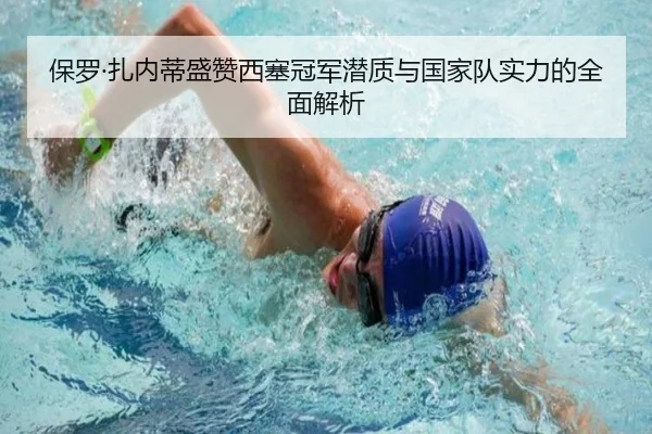 保罗·扎内蒂盛赞西塞冠军潜质与国家队实力的全面解析（8868tiyu）